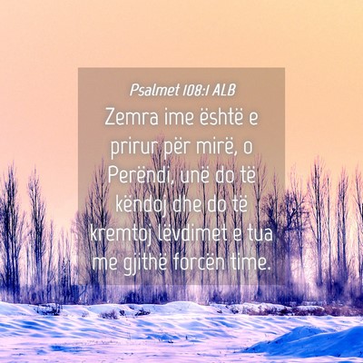 Picture 04 - Psalmet 108:1 ALB - Zemra ime është e prirur për mirë, o - Bible Verse Picture