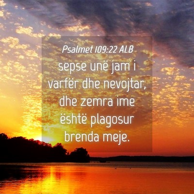 Picture 04 - Psalmet 109:22 ALB - sepse unë jam i varfër dhe nevojtar, dhe zemra - Bible Verse Picture