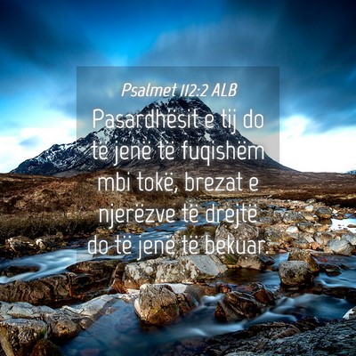 Picture 04 - Psalmet 112:2 ALB - Pasardhësit e tij do të jenë të fuqishëm mbi - Bible Verse Picture
