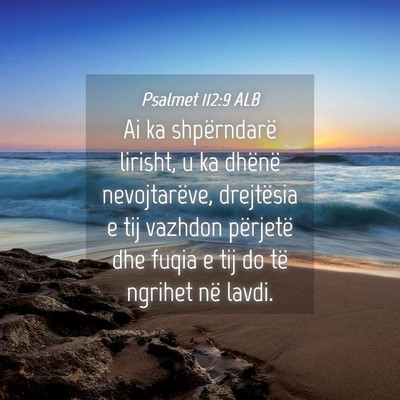 Picture 04 - Psalmet 112:9 ALB - Ai ka shpërndarë lirisht, u ka dhënë - Bible Verse Picture