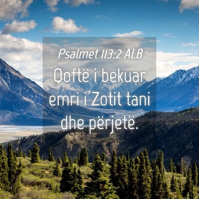Picture 04 - Psalmet 113:2 ALB - Qoftë i bekuar emri i Zotit tani dhe - Bible Verse Picture