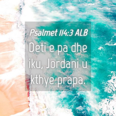 Picture 04 - Psalmet 114:3 ALB - Deti e pa dhe iku, Jordani u kthye - Bible Verse Picture