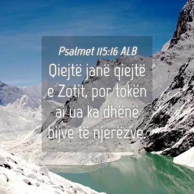 Picture 04 - Psalmet 115:16 ALB - Qiejtë janë qiejtë e Zotit, por tokën ai ua - Bible Verse Picture