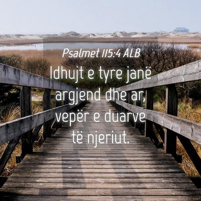Picture 04 - Psalmet 115:4 ALB - Idhujt e tyre janë argjend dhe ar, vepër e - Bible Verse Picture