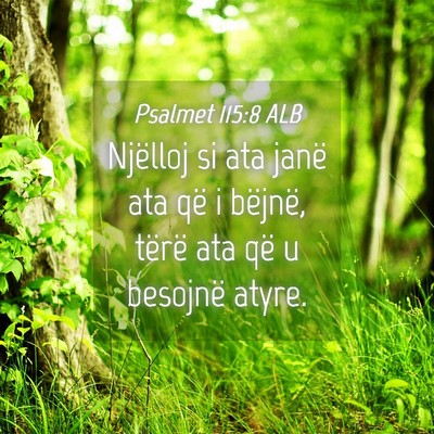 Picture 04 - Psalmet 115:8 ALB - Njëlloj si ata janë ata që i bëjnë, tërë - Bible Verse Picture
