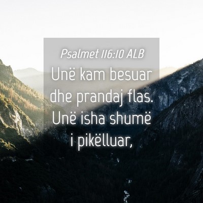 Picture 04 - Psalmet 116:10 ALB - Unë kam besuar dhe prandaj flas. Unë isha - Bible Verse Picture