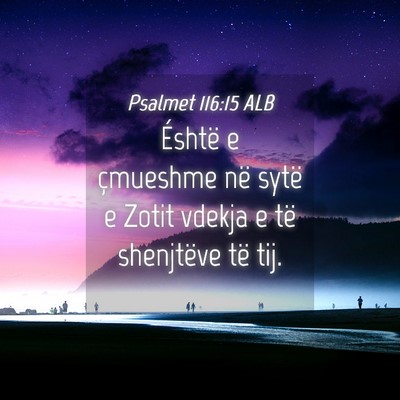 Picture 04 - Psalmet 116:15 ALB - Éshtë e çmueshme në sytë e Zotit vdekja e - Bible Verse Picture