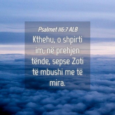 Picture 04 - Psalmet 116:7 ALB - Kthehu, o shpirti im, në prehjen tënde, sepse - Bible Verse Picture