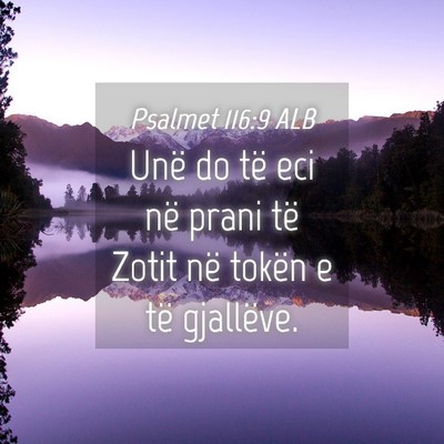 Picture 04 - Psalmet 116:9 ALB - Unë do të eci në prani të Zotit në tokën e - Bible Verse Picture