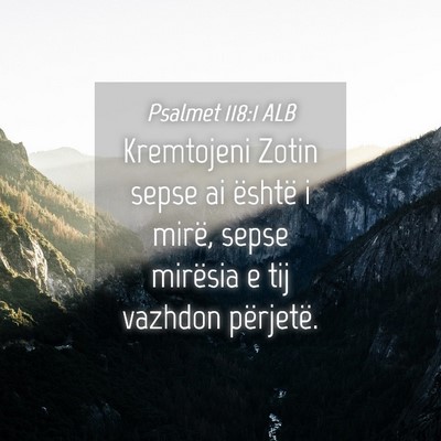 Picture 04 - Psalmet 118:1 ALB - Kremtojeni Zotin sepse ai është i mirë, sepse - Bible Verse Picture