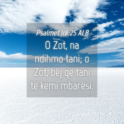 Picture 04 - Psalmet 118:25 ALB - O Zot, na ndihmo tani; o Zot, bëj që tani të - Bible Verse Picture