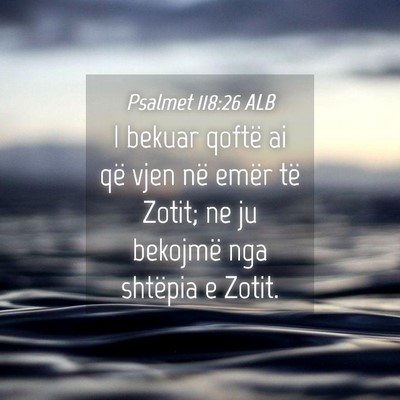 Picture 04 - Psalmet 118:26 ALB - I bekuar qoftë ai që vjen në emër të Zotit; - Bible Verse Picture