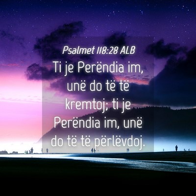 Picture 04 - Psalmet 118:28 ALB - Ti je Perëndia im, unë do të të kremtoj; ti - Bible Verse Picture