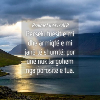 Picture 04 - Psalmet 119:157 ALB - Persekutuesit e mi dhe armiqtë e mi janë të - Bible Verse Picture