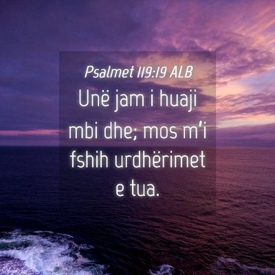 Picture 04 - Psalmet 119:19 ALB - Unë jam i huaji mbi dhe; mos m’i fshih - Bible Verse Picture