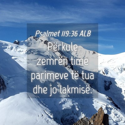 Picture 04 - Psalmet 119:36 ALB - Përkule zemrën time parimeve të tua dhe jo - Bible Verse Picture