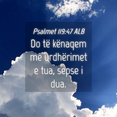Picture 04 - Psalmet 119:47 ALB - Do të kënaqem me urdhërimet e tua, sepse i - Bible Verse Picture