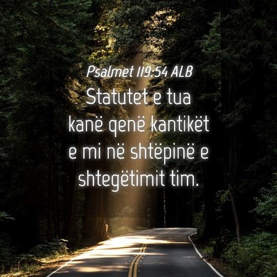 Picture 04 - Psalmet 119:54 ALB - Statutet e tua kanë qenë kantikët e mi në - Bible Verse Picture