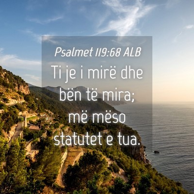 Picture 04 - Psalmet 119:68 ALB - Ti je i mirë dhe bën të mira; më mëso - Bible Verse Picture