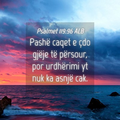 Picture 04 - Psalmet 119:96 ALB - Pashë caqet e çdo gjëje të përsour, por - Bible Verse Picture