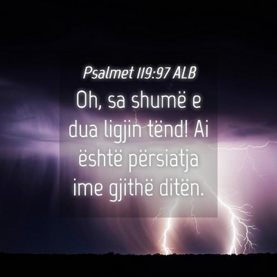Picture 04 - Psalmet 119:97 ALB - Oh, sa shumë e dua ligjin tënd! Ai është - Bible Verse Picture