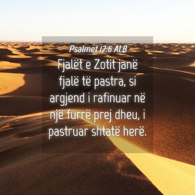 Picture 04 - Psalmet 12:6 ALB - Fjalët e Zotit janë fjalë të pastra, si - Bible Verse Picture