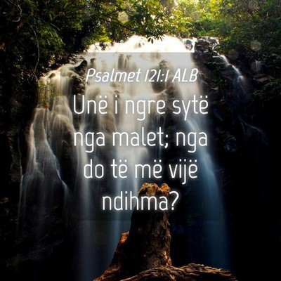 Picture 04 - Psalmet 121:1 ALB - Unë i ngre sytë nga malet; nga do të më vijë - Bible Verse Picture