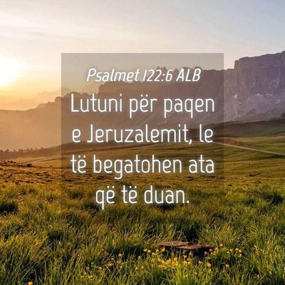 Picture 04 - Psalmet 122:6 ALB - Lutuni për paqen e Jeruzalemit, le të begatohen - Bible Verse Picture