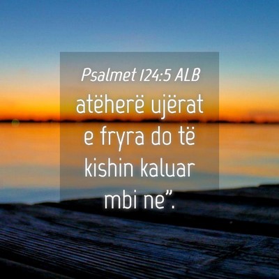 Picture 04 - Psalmet 124:5 ALB - atëherë ujërat e fryra do të kishin kaluar - Bible Verse Picture