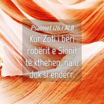 Picture 04 - Psalmet 126:1 ALB - Kur Zoti i bëri robërit e Sionit të kthehen, - Bible Verse Picture