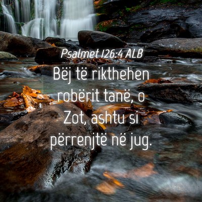 Picture 04 - Psalmet 126:4 ALB - Bëj të rikthehen robërit tanë, o Zot, ashtu - Bible Verse Picture