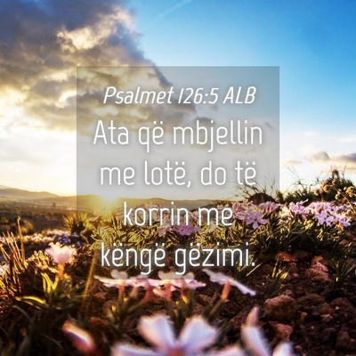 Picture 04 - Psalmet 126:5 ALB - Ata që mbjellin me lotë, do të korrin me - Bible Verse Picture