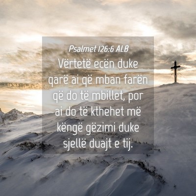 Picture 04 - Psalmet 126:6 ALB - Vërtetë ecën duke qarë ai që mban farën që - Bible Verse Picture