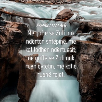 Picture 04 - Psalmet 127:1 ALB - Në qoftë se Zoti nuk ndërton shtëpinë, me - Bible Verse Picture
