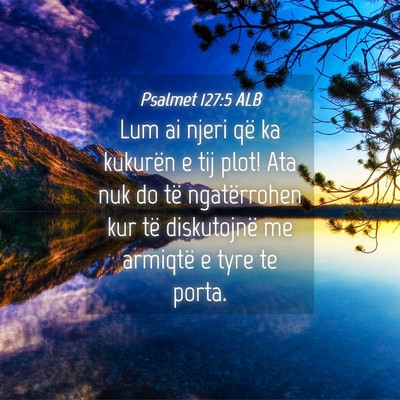 Picture 04 - Psalmet 127:5 ALB - Lum ai njeri që ka kukurën e tij plot! Ata nuk - Bible Verse Picture