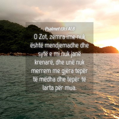 Picture 04 - Psalmet 131:1 ALB - O Zot, zemra ime nuk është mendjemadhe dhe - Bible Verse Picture