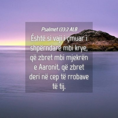 Picture 04 - Psalmet 133:2 ALB - Éshtë si vaji i çmuar i shpërndarë mbi krye, - Bible Verse Picture