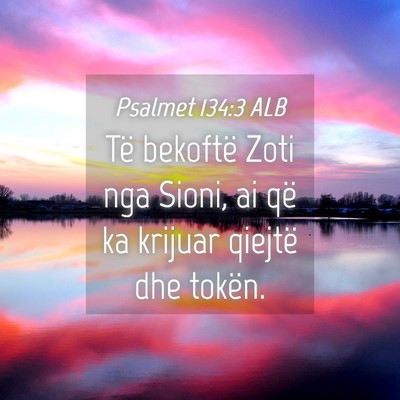 Picture 04 - Psalmet 134:3 ALB - Të bekoftë Zoti nga Sioni, ai që ka krijuar - Bible Verse Picture