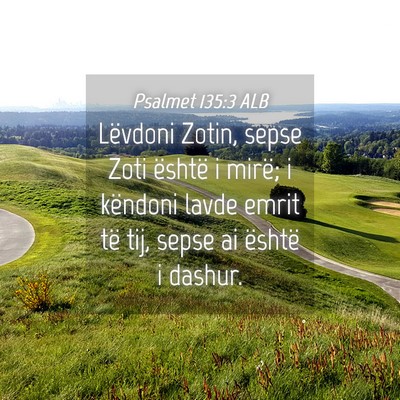Picture 04 - Psalmet 135:3 ALB - Lëvdoni Zotin, sepse Zoti është i mirë; i - Bible Verse Picture