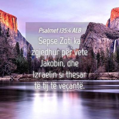 Picture 04 - Psalmet 135:4 ALB - Sepse Zoti ka zgjedhur për vete Jakobin, dhe - Bible Verse Picture