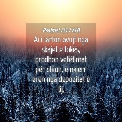 Picture 04 - Psalmet 135:7 ALB - Ai i larton avujt nga skajet e tokës, prodhon - Bible Verse Picture