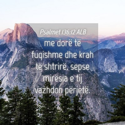 Picture 04 - Psalmet 136:12 ALB - me dorë të fuqishme dhe krah të shtrirë, - Bible Verse Picture
