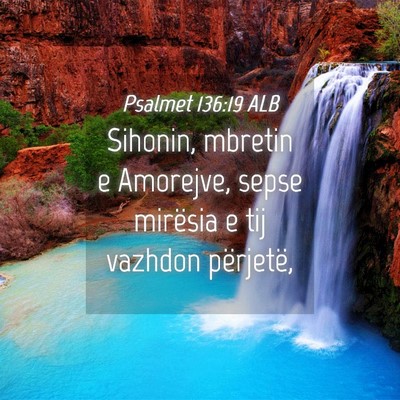Picture 04 - Psalmet 136:19 ALB - Sihonin, mbretin e Amorejve, sepse mirësia e tij - Bible Verse Picture