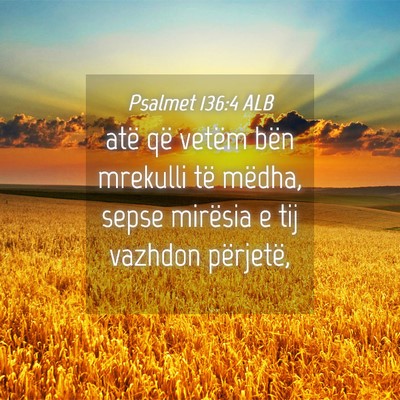Picture 04 - Psalmet 136:4 ALB - atë që vetëm bën mrekulli të mëdha, sepse - Bible Verse Picture