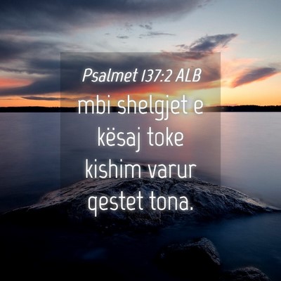 Picture 04 - Psalmet 137:2 ALB - mbi shelgjet e kësaj toke kishim varur qestet - Bible Verse Picture