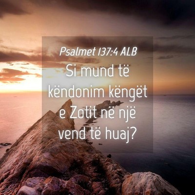 Picture 04 - Psalmet 137:4 ALB - Si mund të këndonim këngët e Zotit në një - Bible Verse Picture