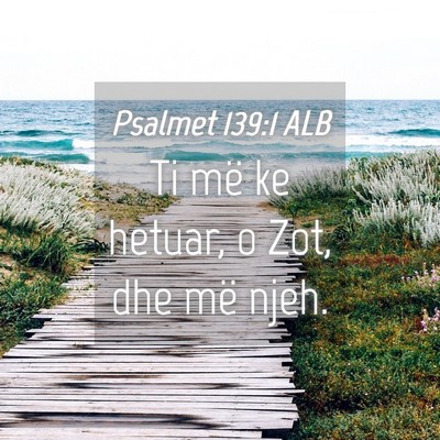 Picture 04 - Psalmet 139:1 ALB - Ti më ke hetuar, o Zot, dhe më - Bible Verse Picture