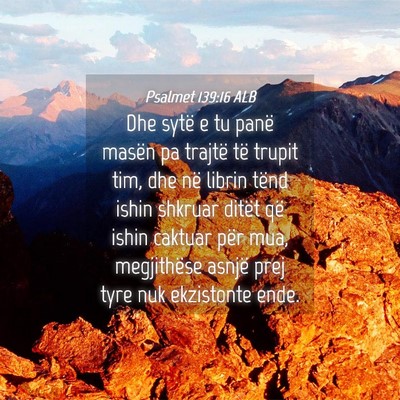 Picture 04 - Psalmet 139:16 ALB - Dhe sytë e tu panë masën pa trajtë të trupit - Bible Verse Picture