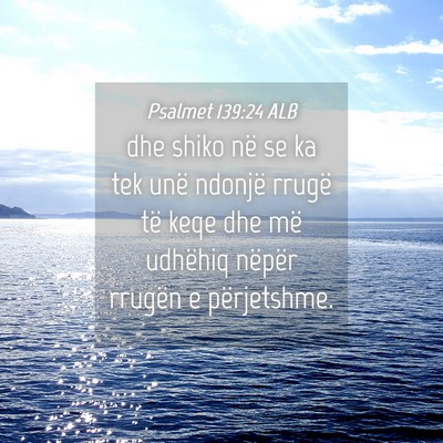 Picture 04 - Psalmet 139:24 ALB - dhe shiko në se ka tek unë ndonjë rrugë të - Bible Verse Picture
