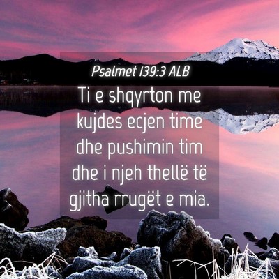 Picture 04 - Psalmet 139:3 ALB - Ti e shqyrton me kujdes ecjen time dhe pushimin - Bible Verse Picture